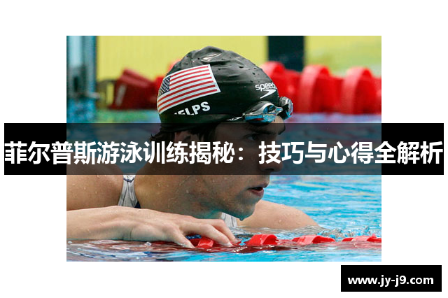 菲尔普斯游泳训练揭秘：技巧与心得全解析