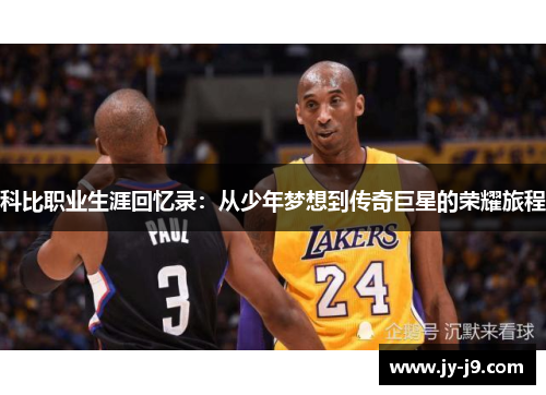 科比职业生涯回忆录：从少年梦想到传奇巨星的荣耀旅程