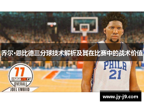 乔尔·恩比德三分球技术解析及其在比赛中的战术价值