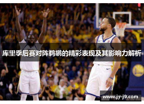 库里季后赛对阵鹈鹕的精彩表现及其影响力解析