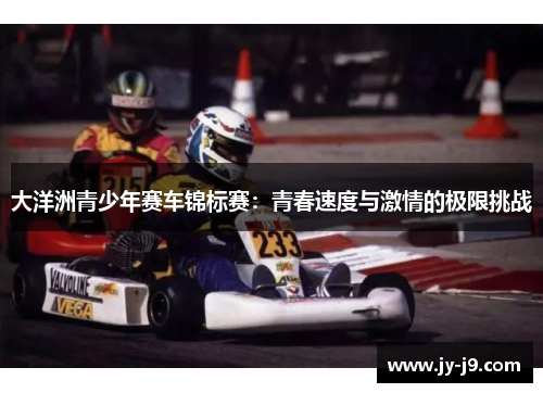 大洋洲青少年赛车锦标赛：青春速度与激情的极限挑战
