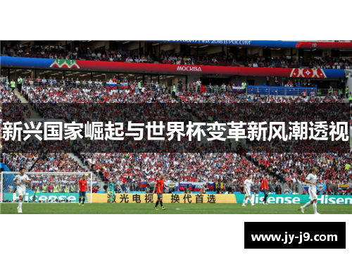 新兴国家崛起与世界杯变革新风潮透视
