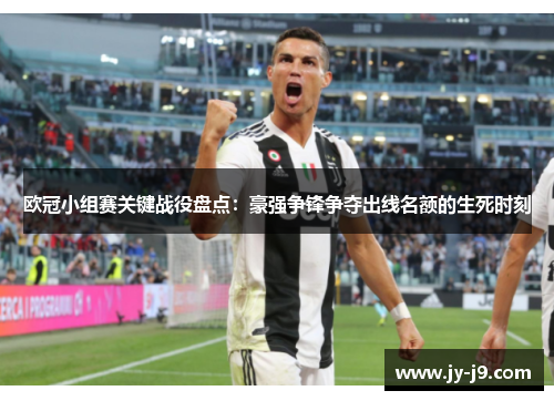 欧冠小组赛关键战役盘点：豪强争锋争夺出线名额的生死时刻