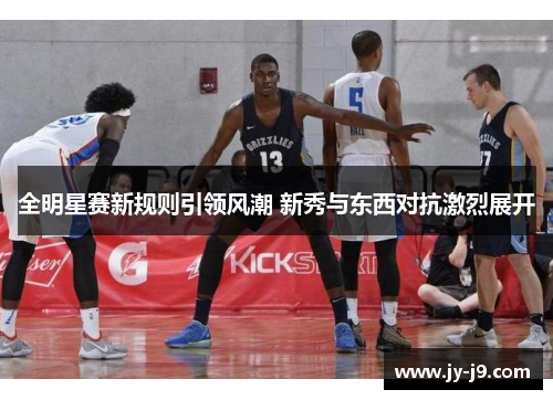 全明星赛新规则引领风潮 新秀与东西对抗激烈展开
