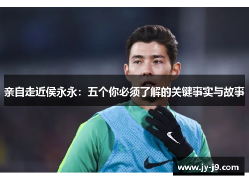 亲自走近侯永永：五个你必须了解的关键事实与故事