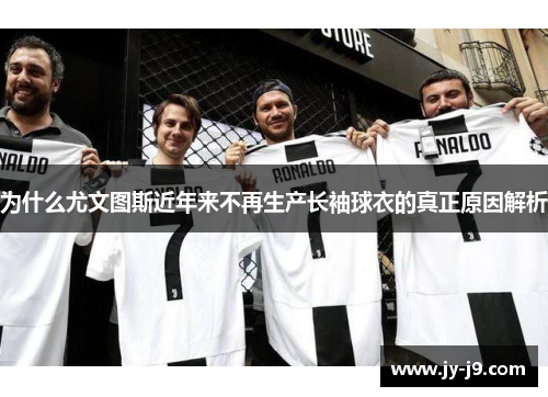 为什么尤文图斯近年来不再生产长袖球衣的真正原因解析