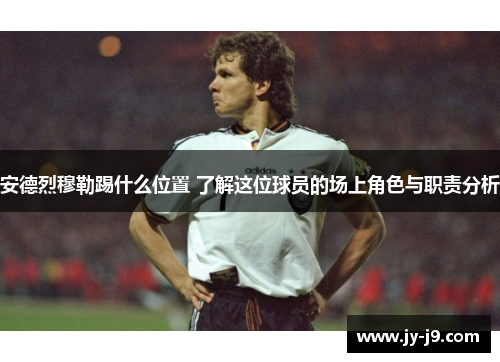 安德烈穆勒踢什么位置 了解这位球员的场上角色与职责分析