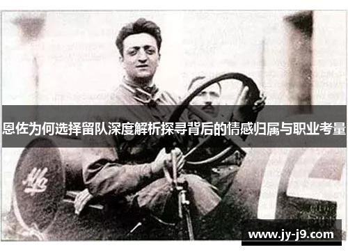 恩佐为何选择留队深度解析探寻背后的情感归属与职业考量 恩佐为何选择留队深度解析探寻背后的情感归属与职业考量