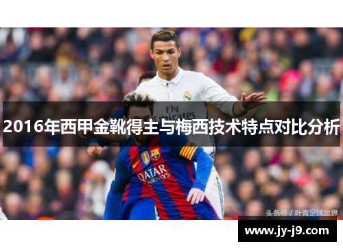 2016年西甲金靴得主与梅西技术特点对比分析 2016年西甲金靴得主与梅西技术特点对比分析