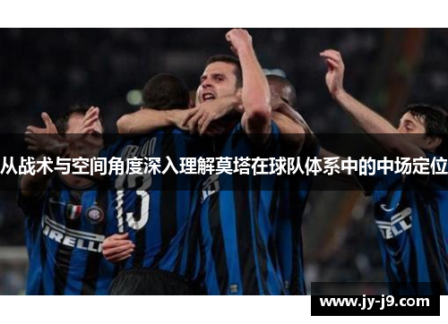 从战术与空间角度深入理解莫塔在球队体系中的中场定位 从战术与空间角度深入理解莫塔在球队体系中的中场定位