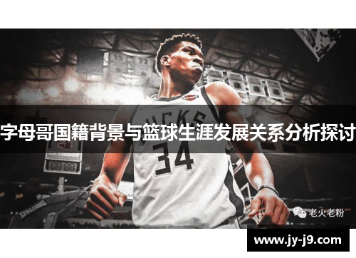 字母哥国籍背景与篮球生涯发展关系分析探讨 字母哥国籍背景与篮球生涯发展关系分析探讨