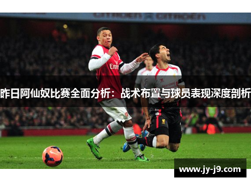 昨日阿仙奴比赛全面分析：战术布置与球员表现深度剖析