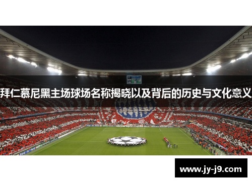 拜仁慕尼黑主场球场名称揭晓以及背后的历史与文化意义