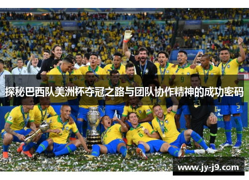 探秘巴西队美洲杯夺冠之路与团队协作精神的成功密码